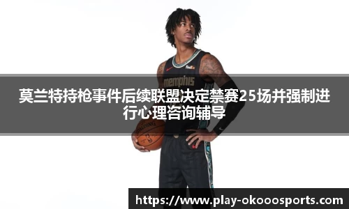 莫兰特持枪事件后续联盟决定禁赛25场并强制进行心理咨询辅导